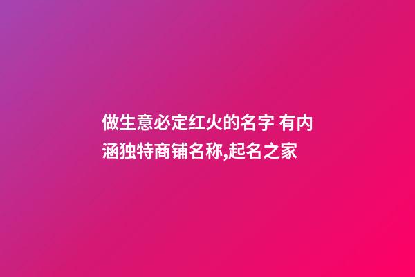 做生意必定红火的名字 有内涵独特商铺名称,起名之家-第1张-店铺起名-玄机派